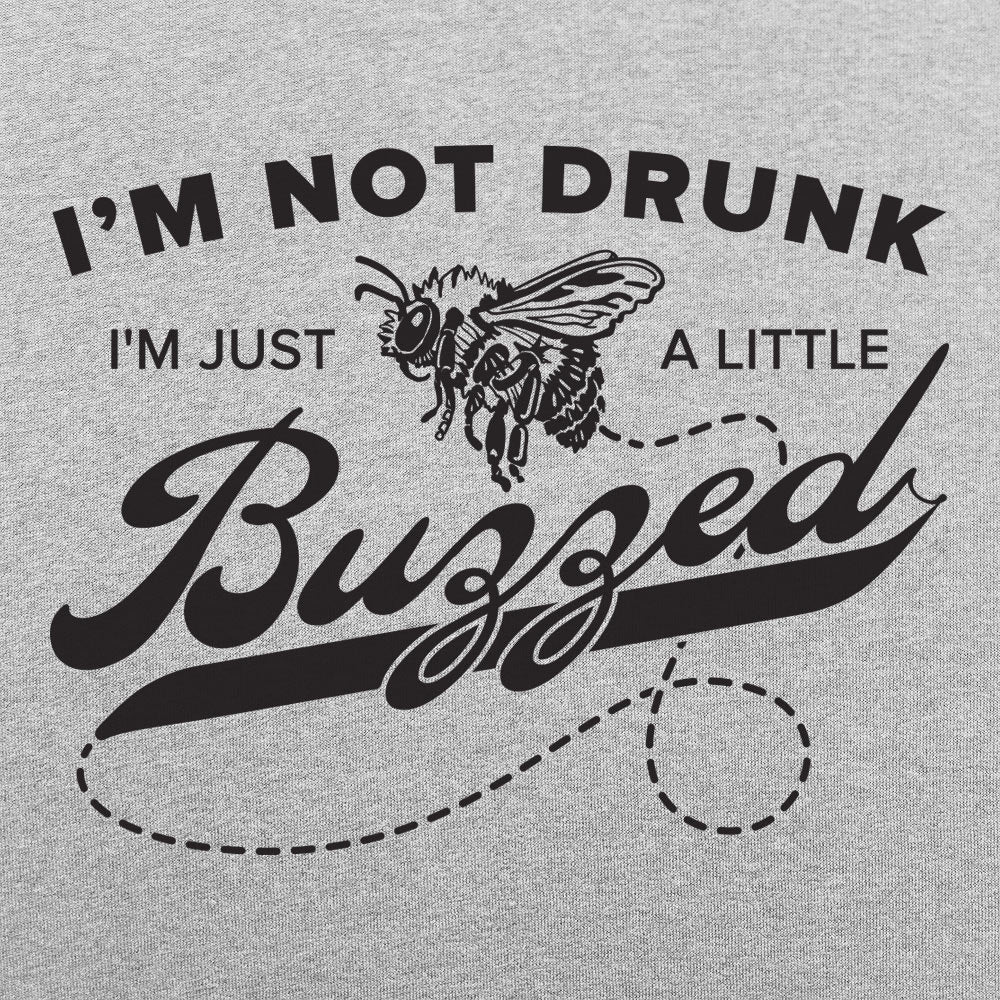 I'm Not Drunk I'm Just a Little Buzzed Bee Pun