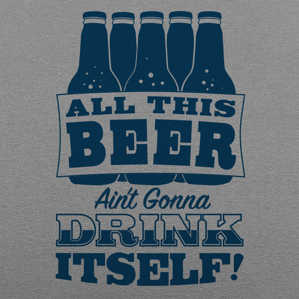 All This Beer Ain't Gonna Drink Itself