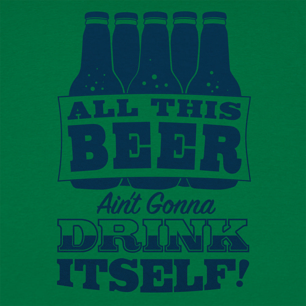 All This Beer Ain't Gonna Drink Itself