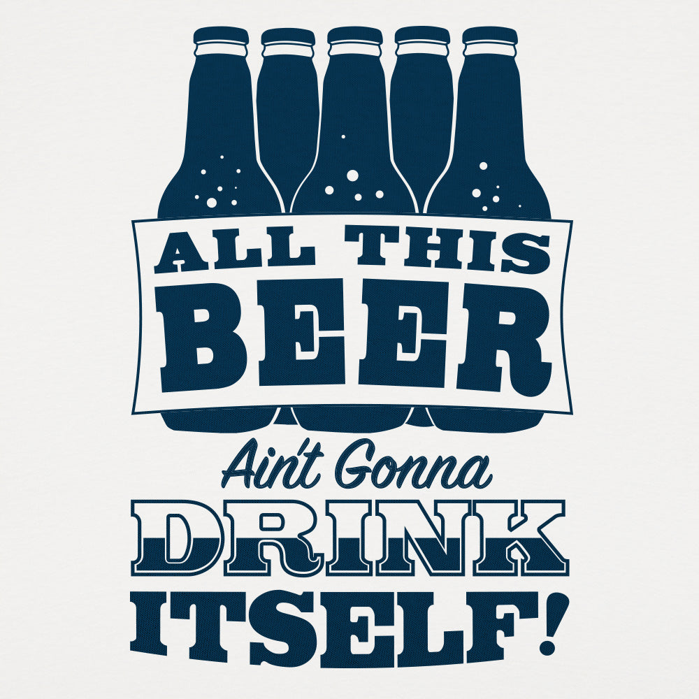 All This Beer Ain't Gonna Drink Itself