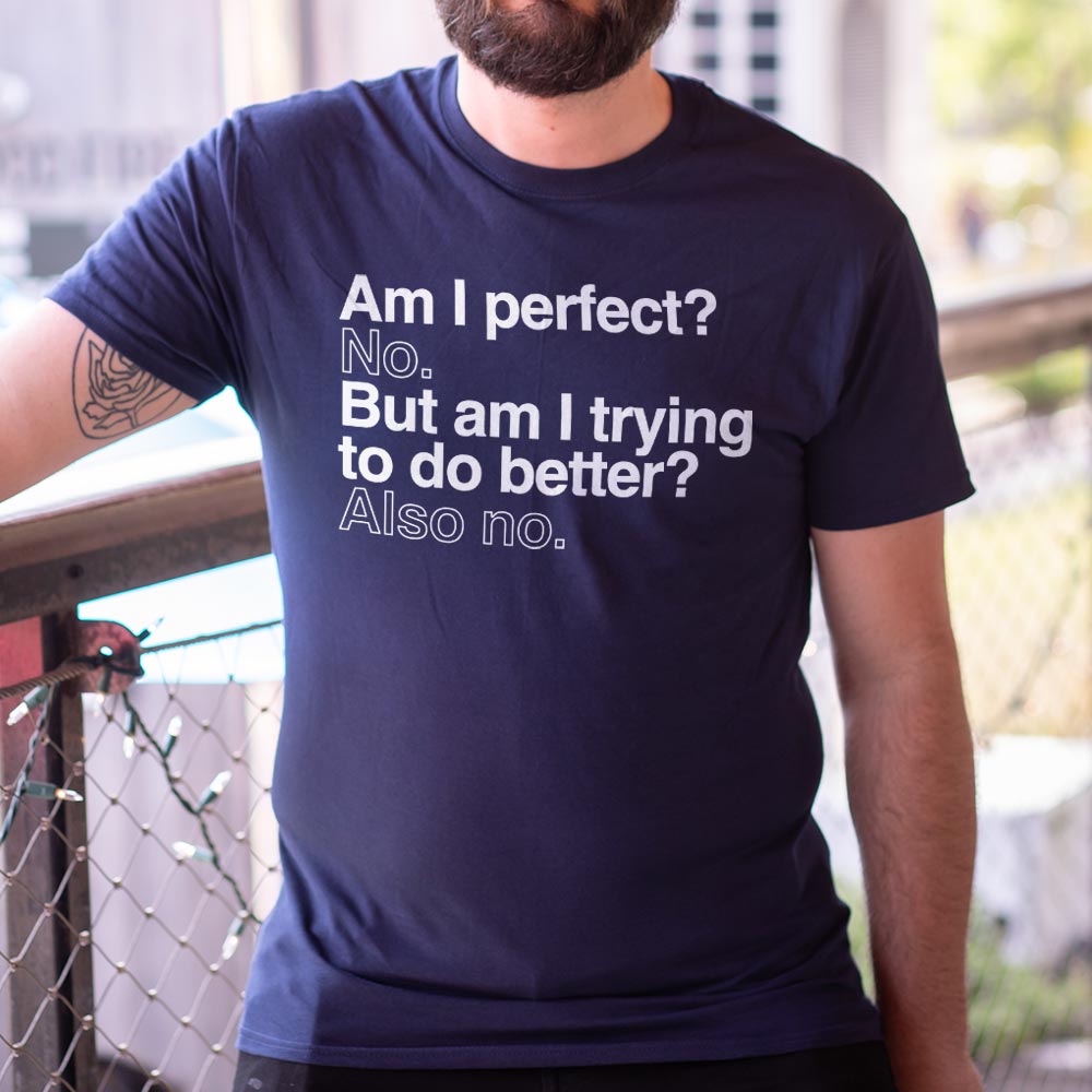Am I Perfect? No, But Am I Trying to Do Better? Also No