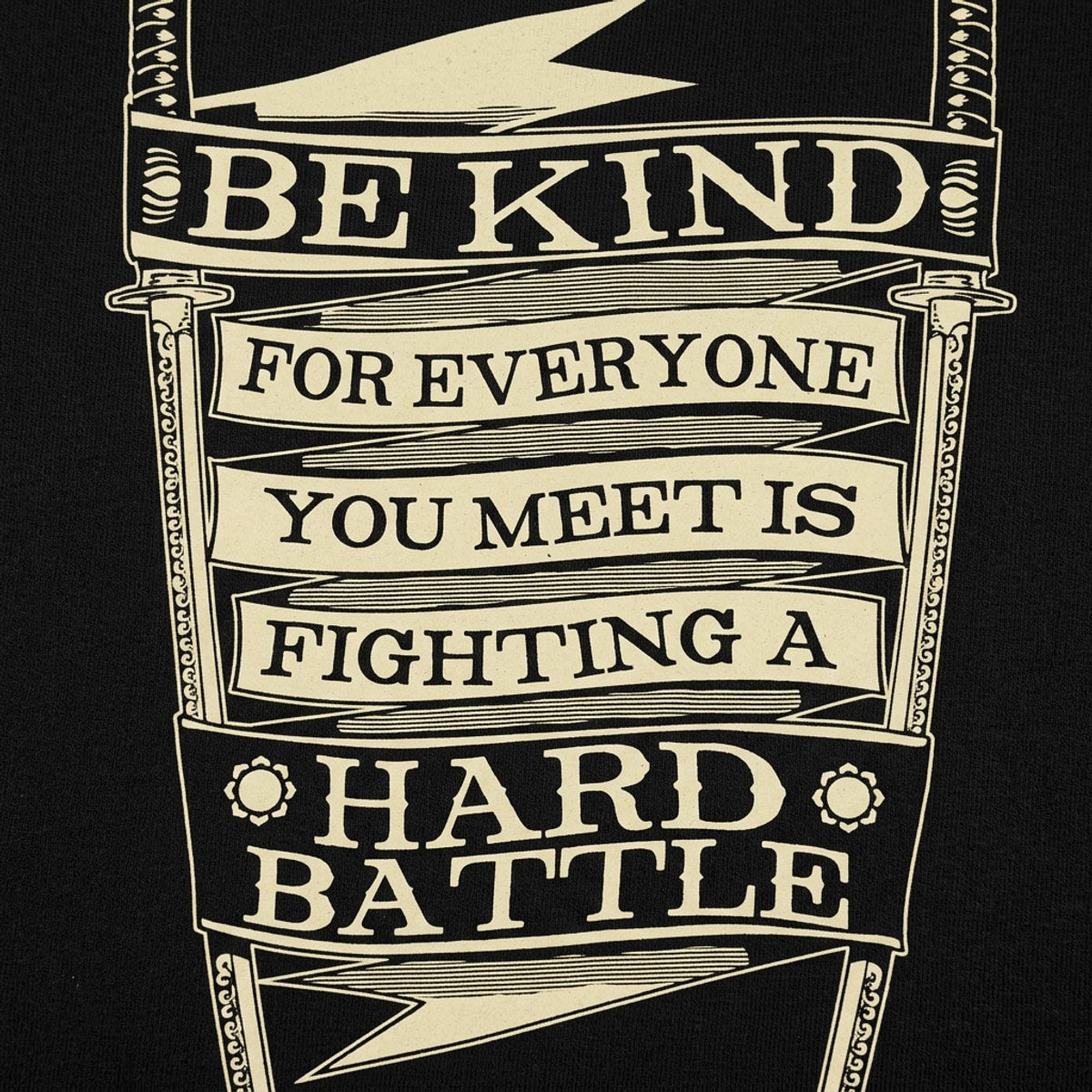 Be Kind for Everyone You Meet Is Fighting a Hard Battle