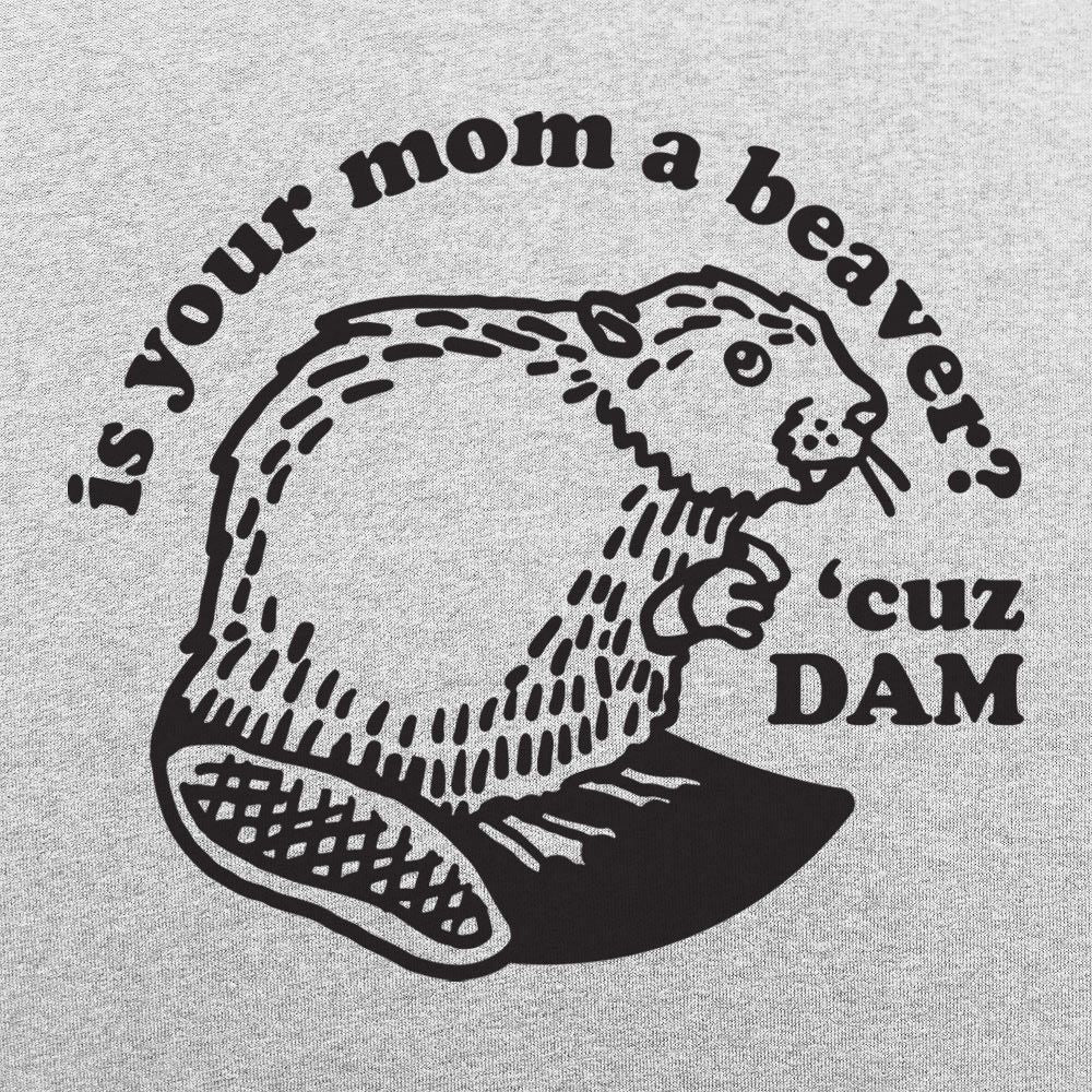 Is Your Mom a Beaver Cuz Dam Joke