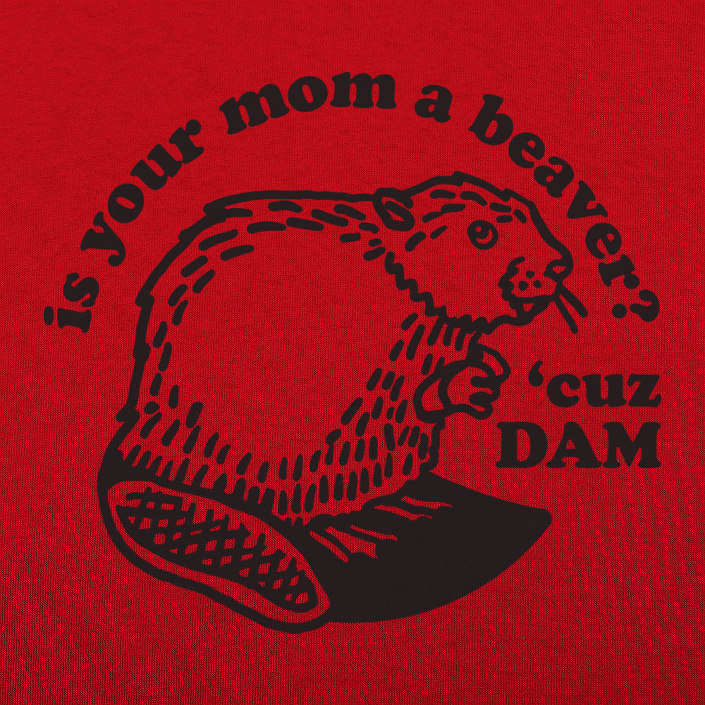 Is Your Mom a Beaver Cuz Dam Joke