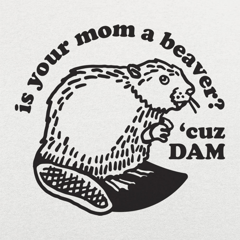 Is Your Mom a Beaver Cuz Dam Joke