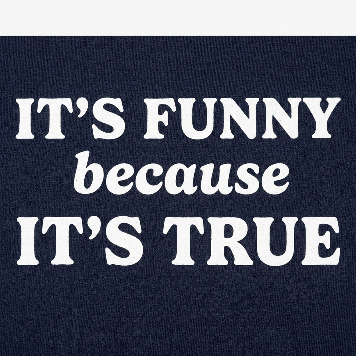 It's Funny Because It's True Typography Quote