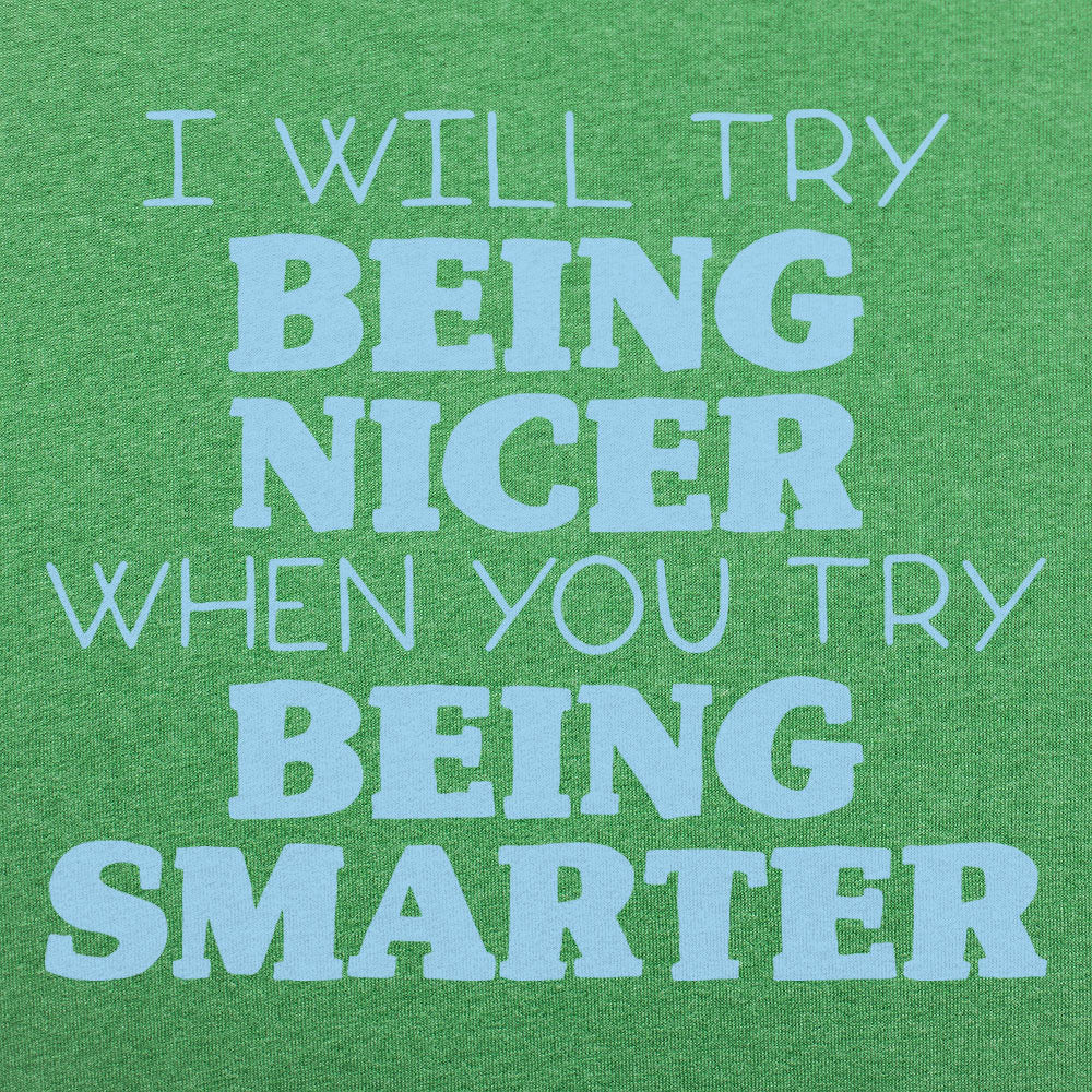 I Will Try Being Nicer When You Try Being Smarter