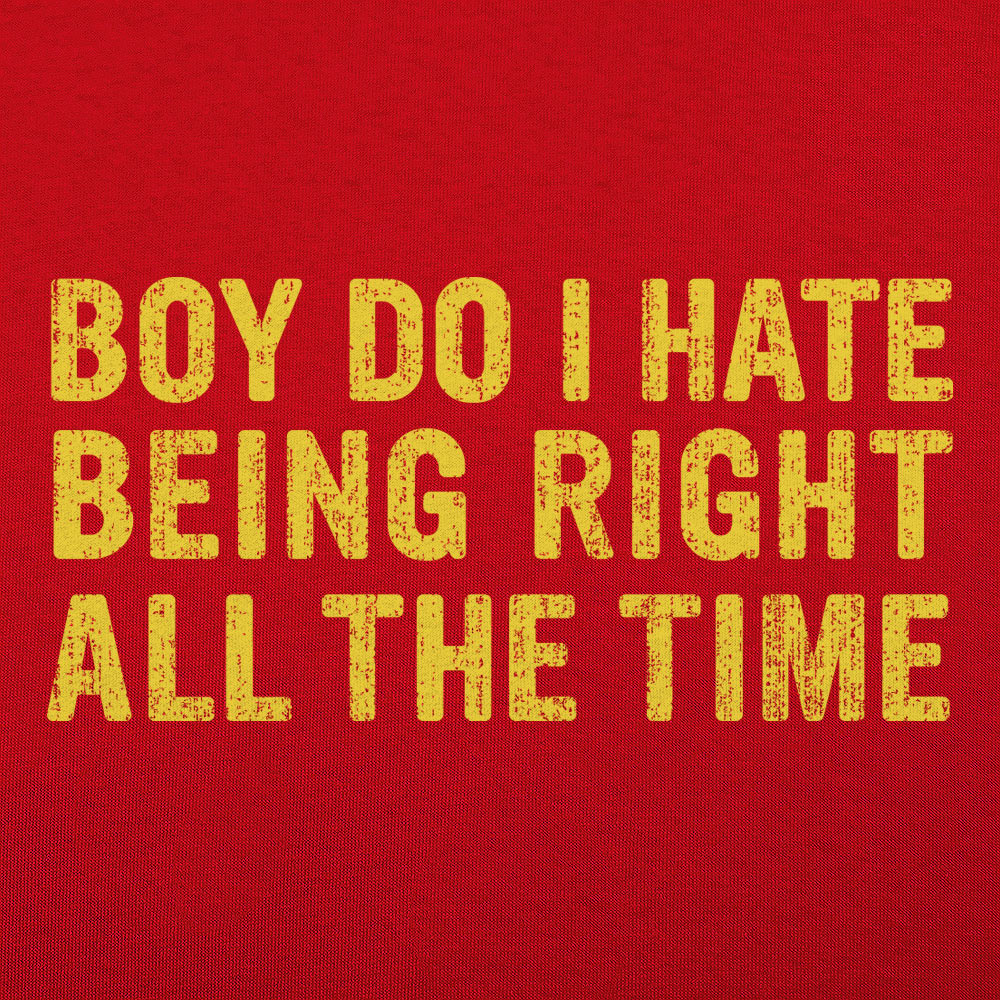 Boy Do I Hate Being Right All The Time