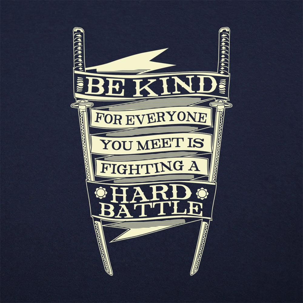 Be Kind for Everyone You Meet Is Fighting a Hard Battle