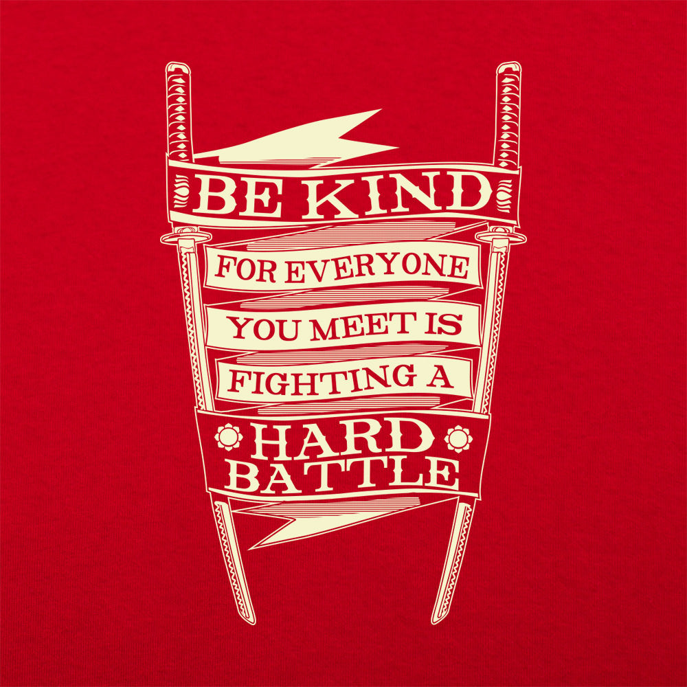 Be Kind for Everyone You Meet Is Fighting a Hard Battle