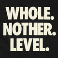 Whole. Nother. Level.