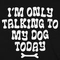 I'm Only Talking to My Dog Today