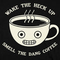 Wake The Heck Up Smell The Dang Coffee