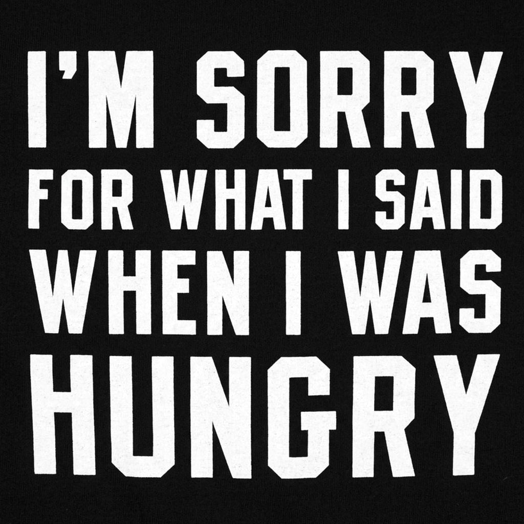 I'm Sorry For What I Said When I Was Hungry