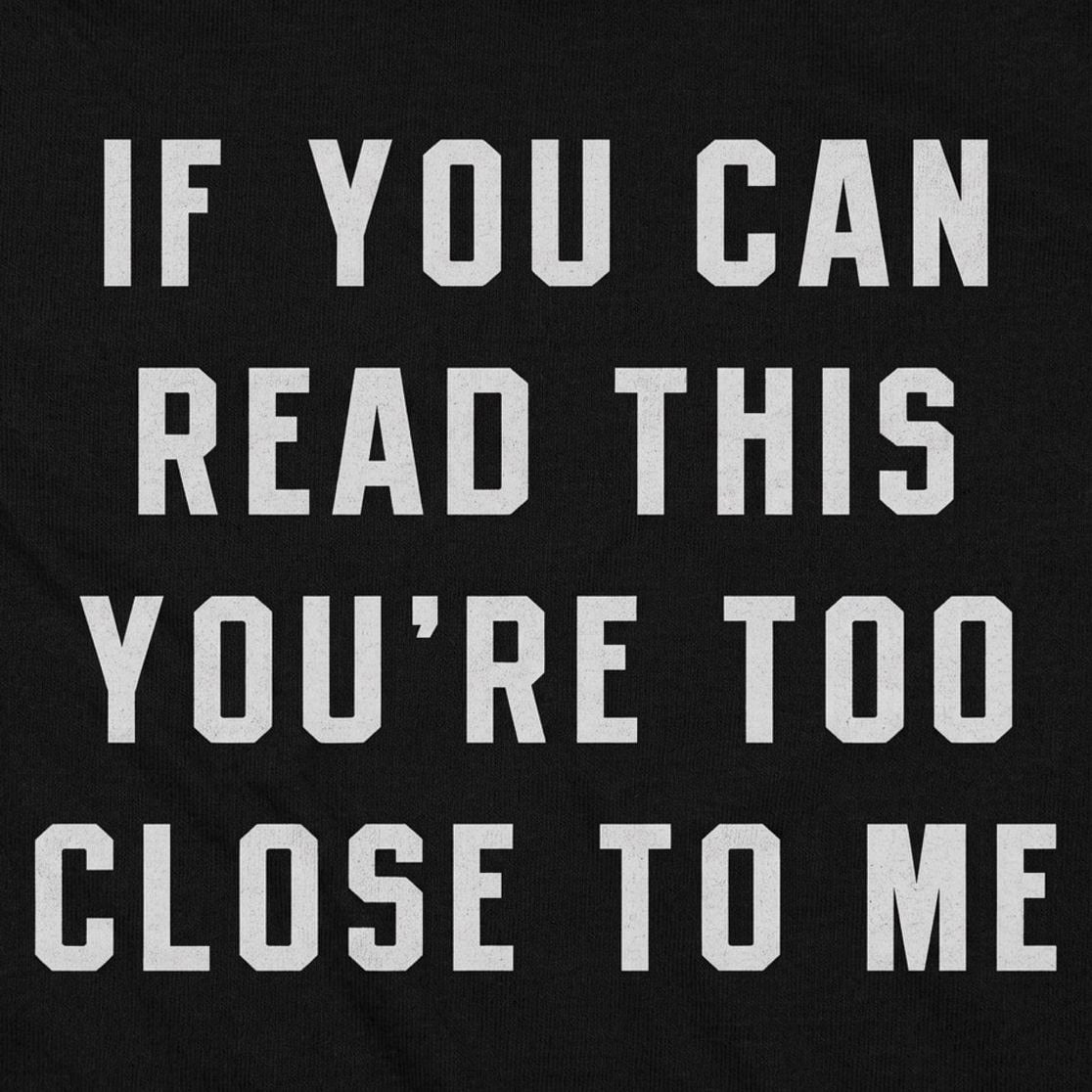 If You Can Read This You're Too Close to Me