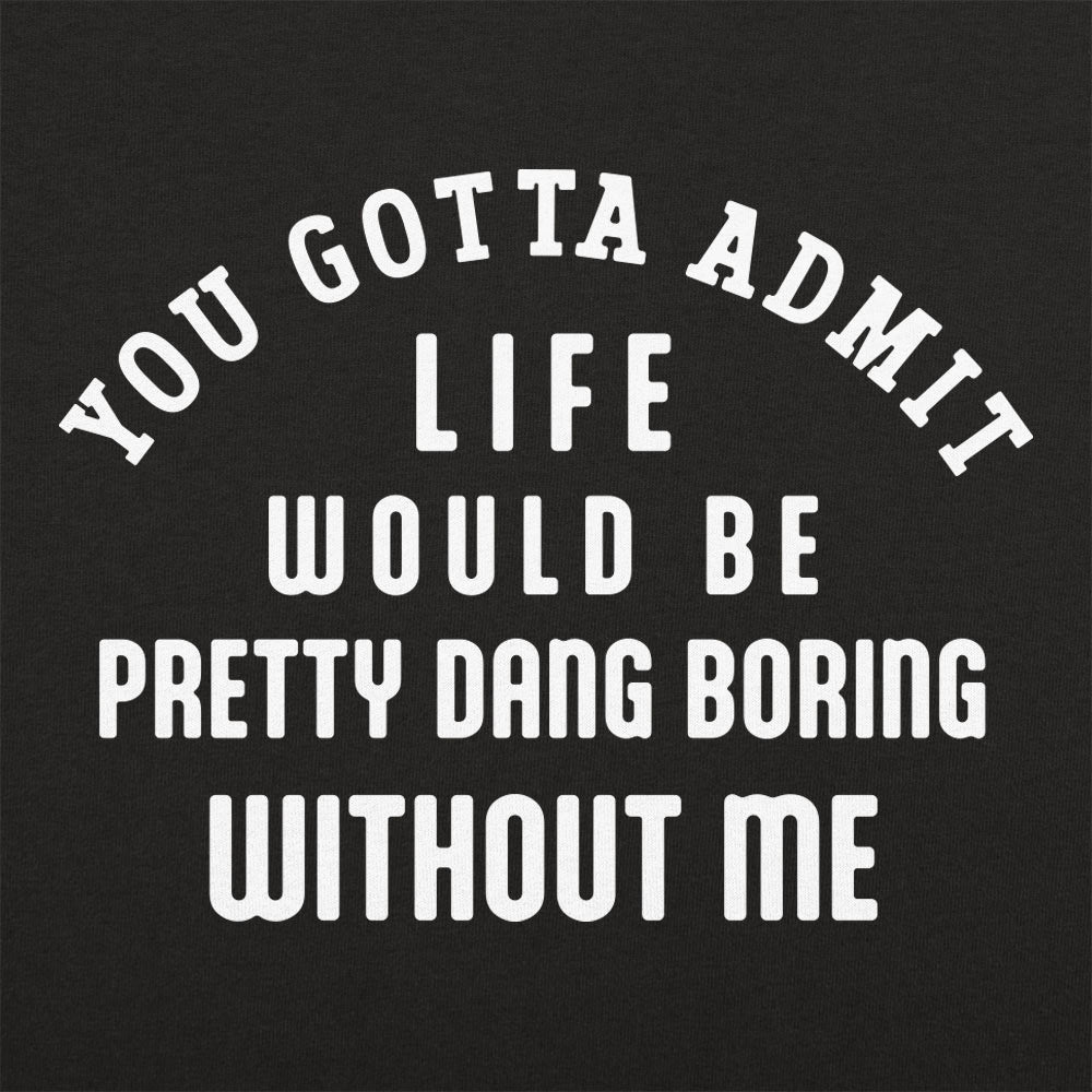 Life Would Be Boring Without Me Quote