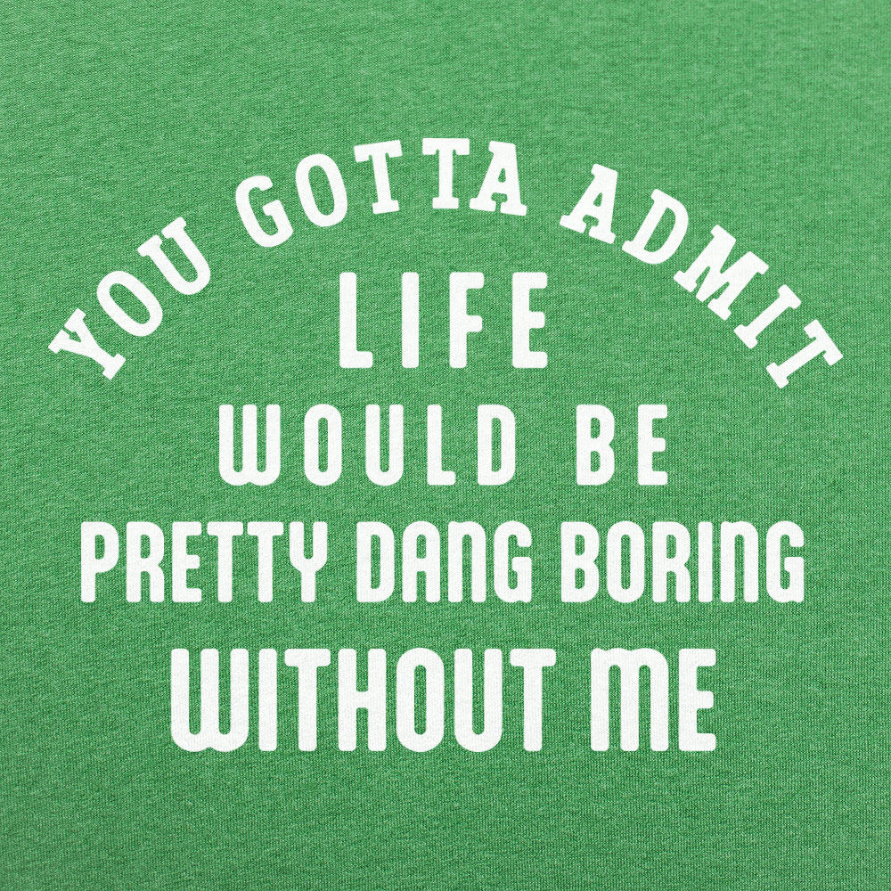 Life Would Be Boring Without Me Quote
