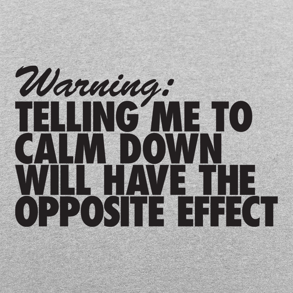 Warning Telling Me to Calm Down Will Have the Opposite Effect