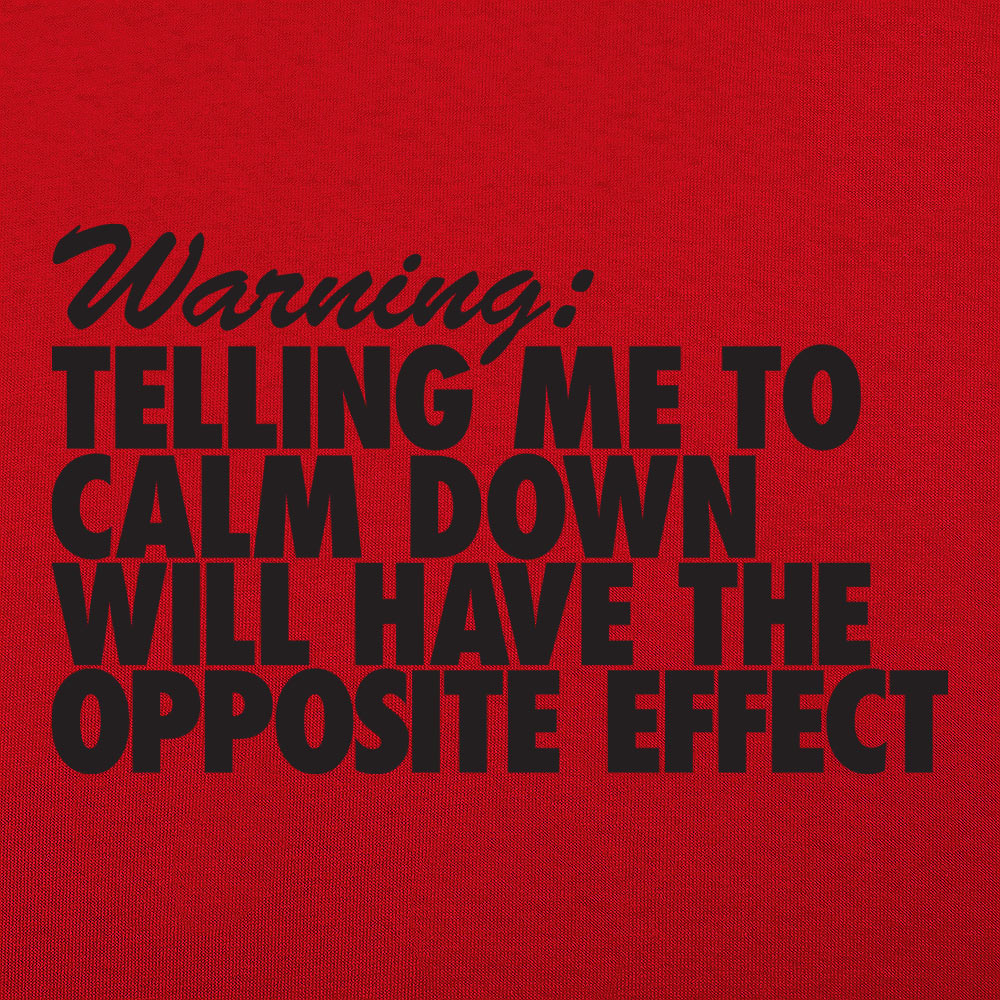 Warning Telling Me to Calm Down Will Have the Opposite Effect