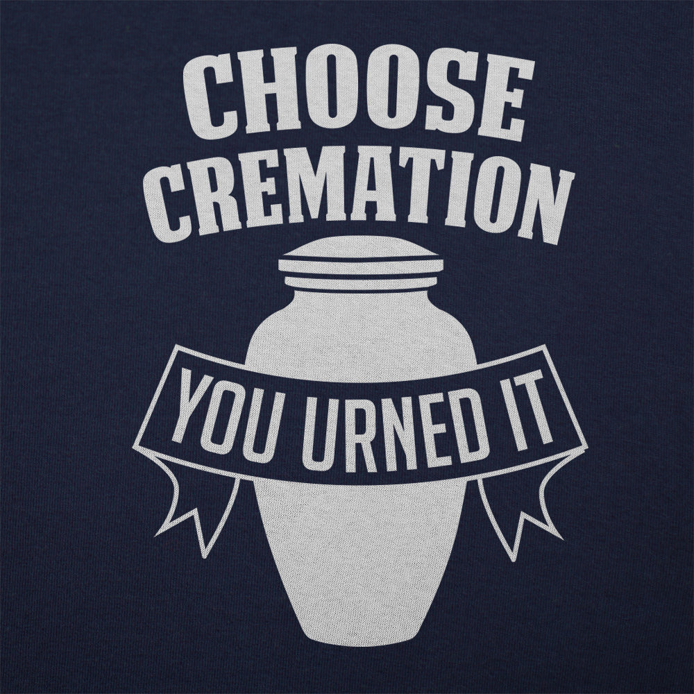 Choose Cremation You Urned It Funera Pun
