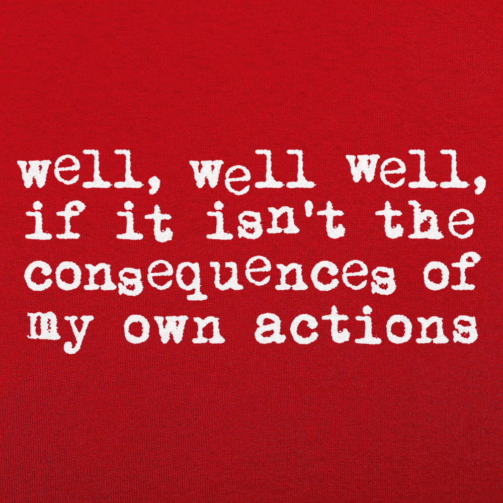 Consequences of My Own Actions Meme Quote