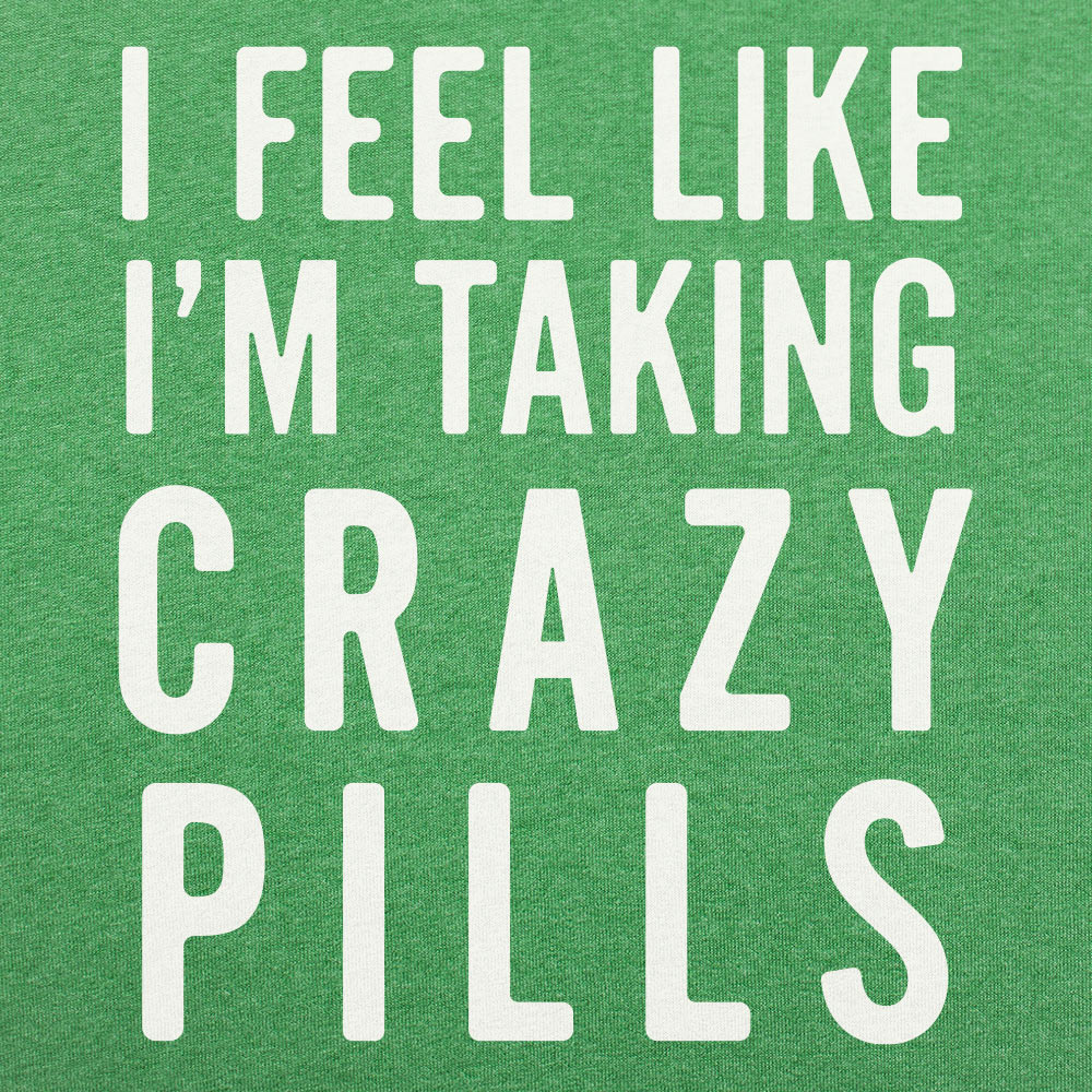 I Feel Like I'm Taking Crazy Pills