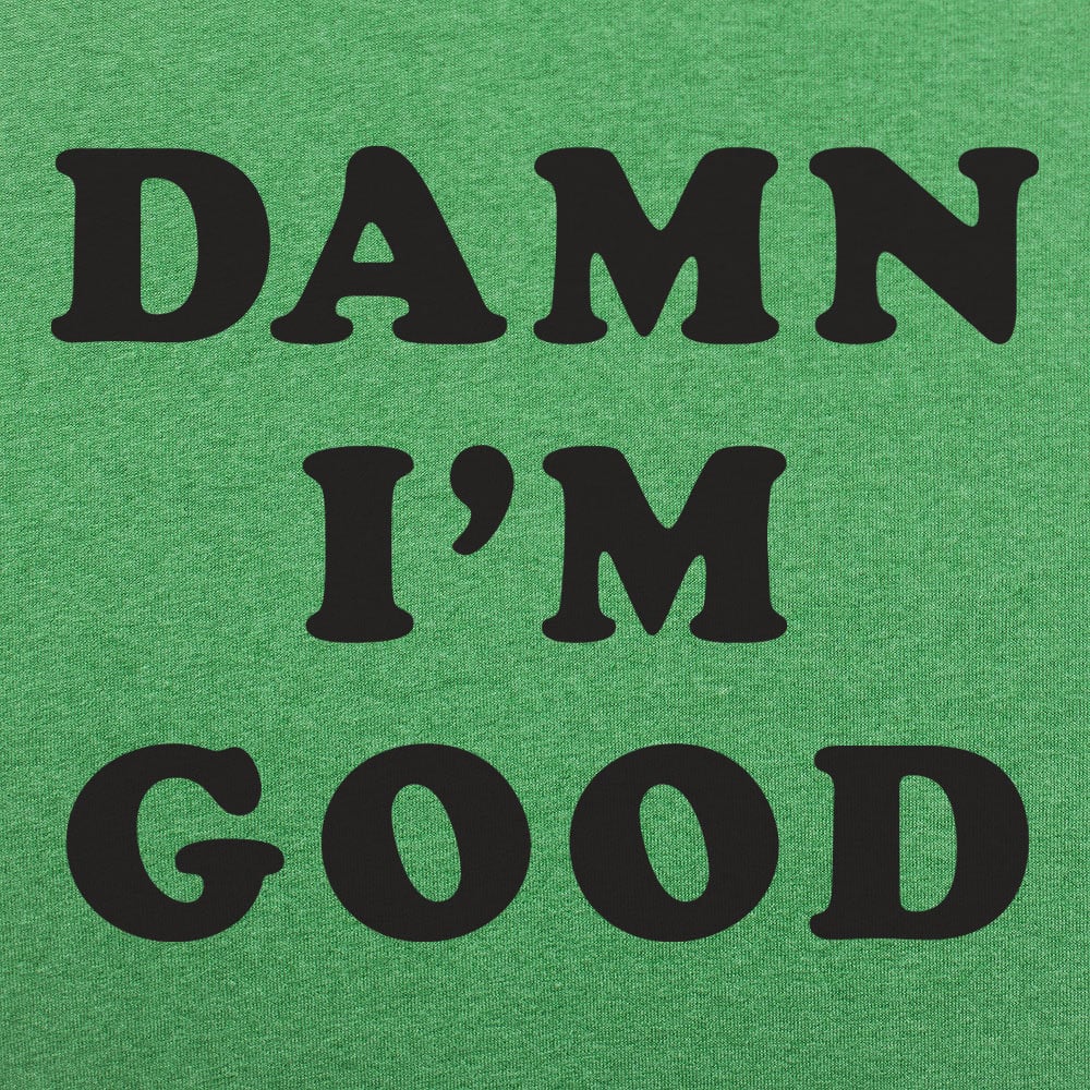 Damn I'm Good Bold Text Statement