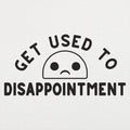 Get Used to Disappointment