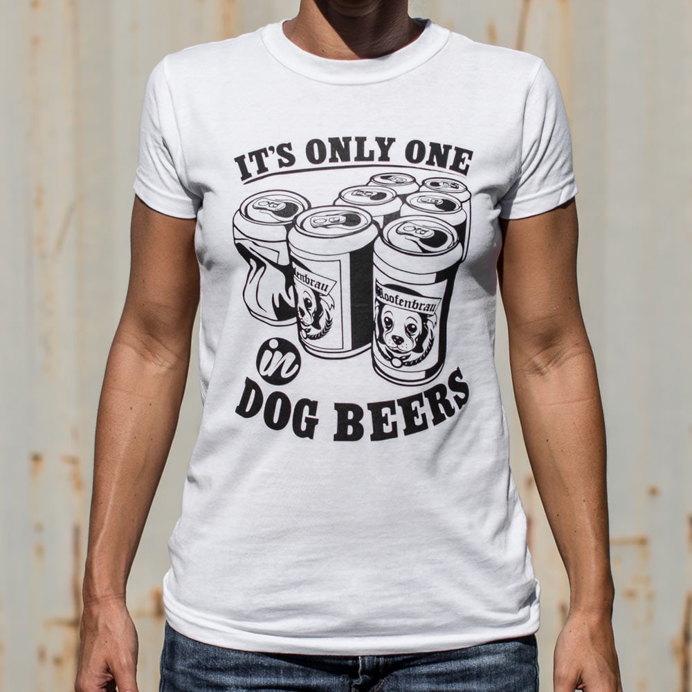 It's Only One In Dog Beers,