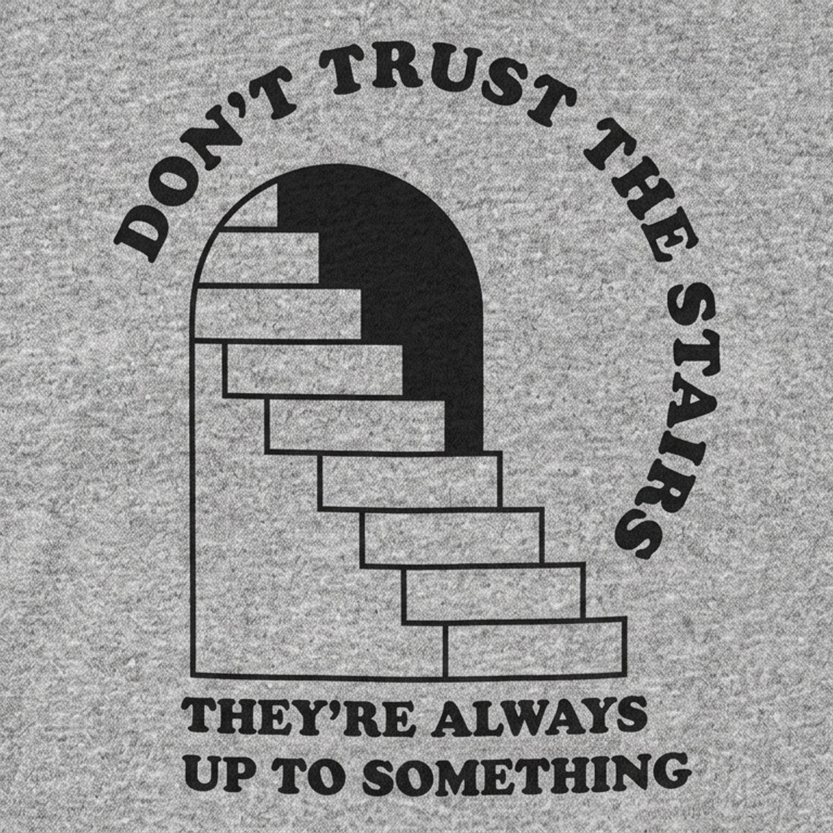 Don't Trust The Stairs They're Always Up To Something