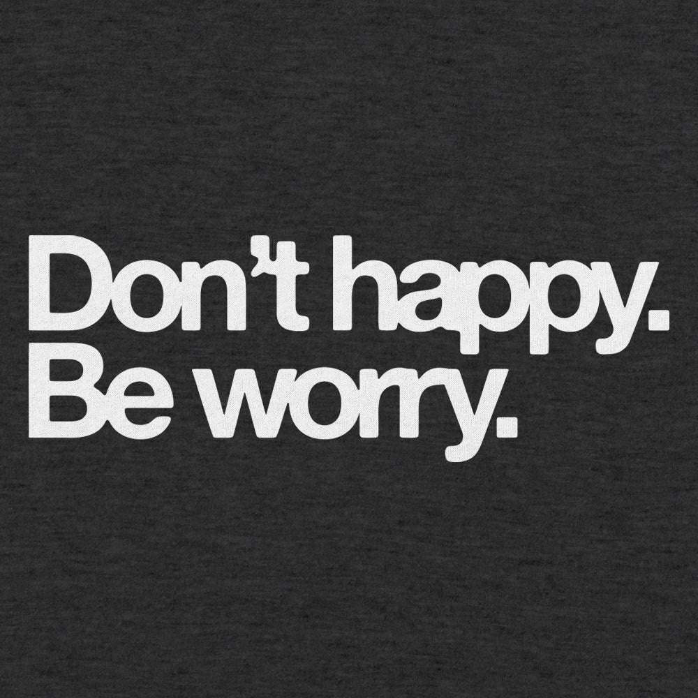 Don't Happy Be Worry Sarcastic Anti-Positivity Quote