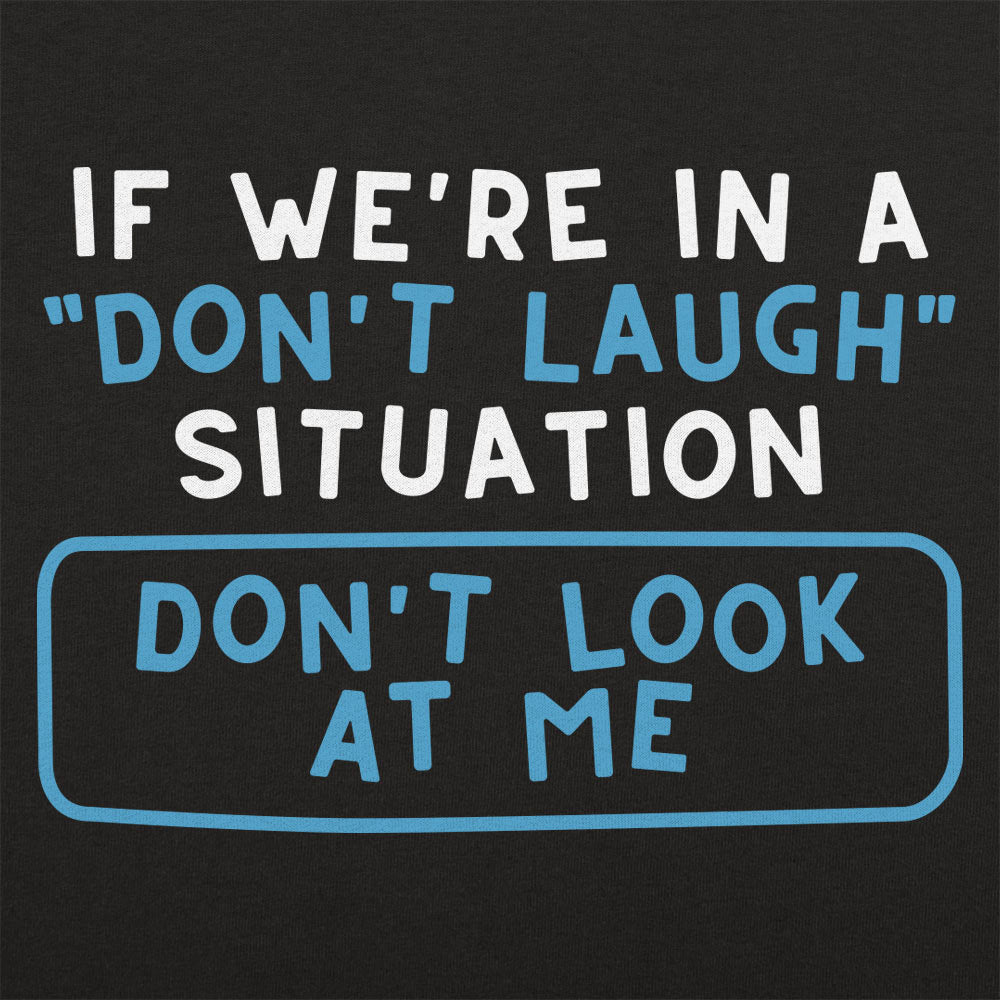 If We're In A Don't Laugh Situation Don't Look At Me