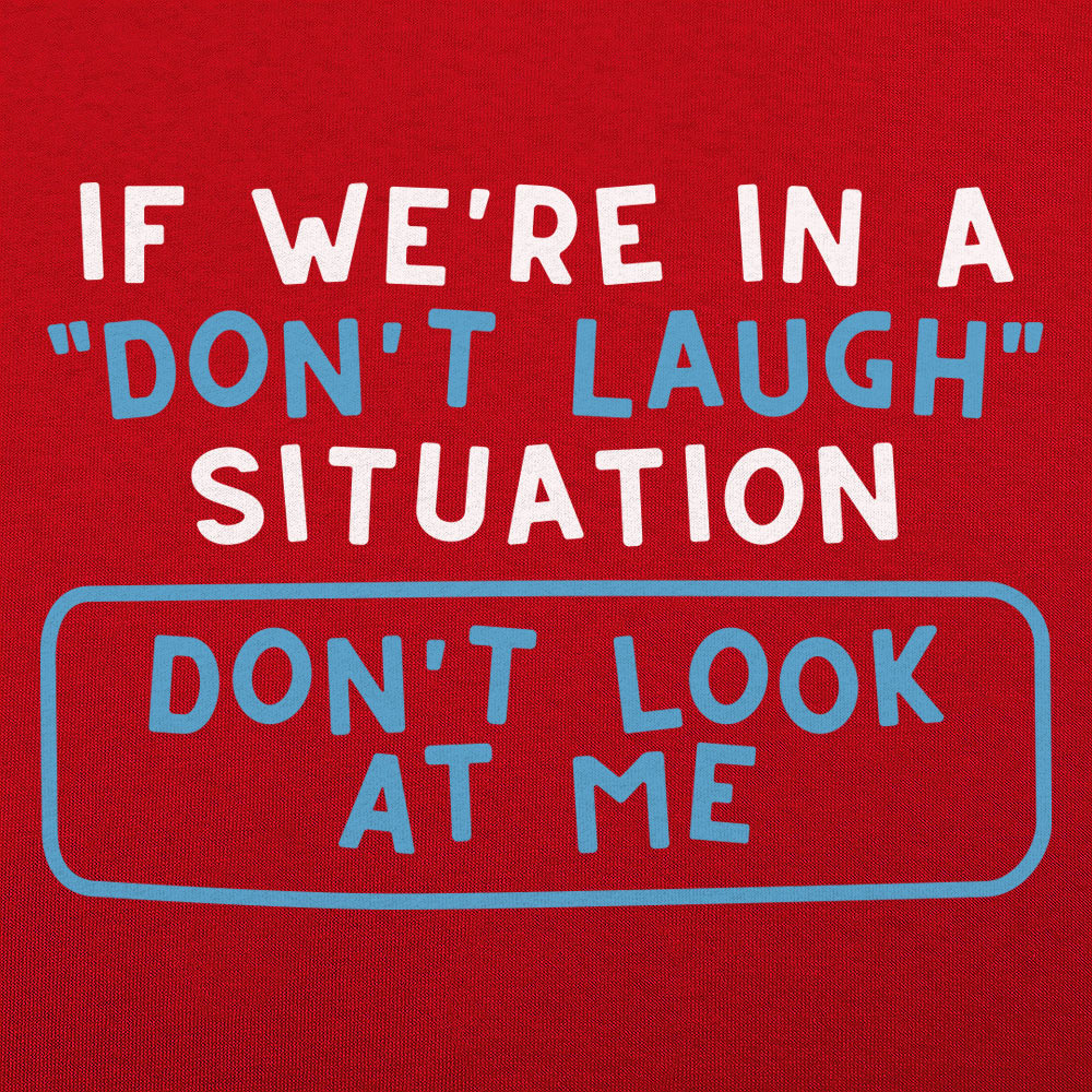 If We're In A Don't Laugh Situation Don't Look At Me