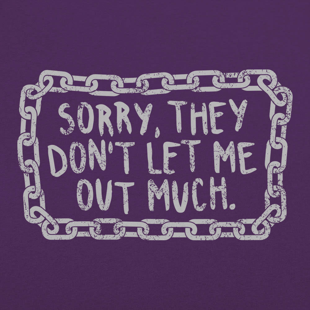Sorry They Don't Let Me Out Much