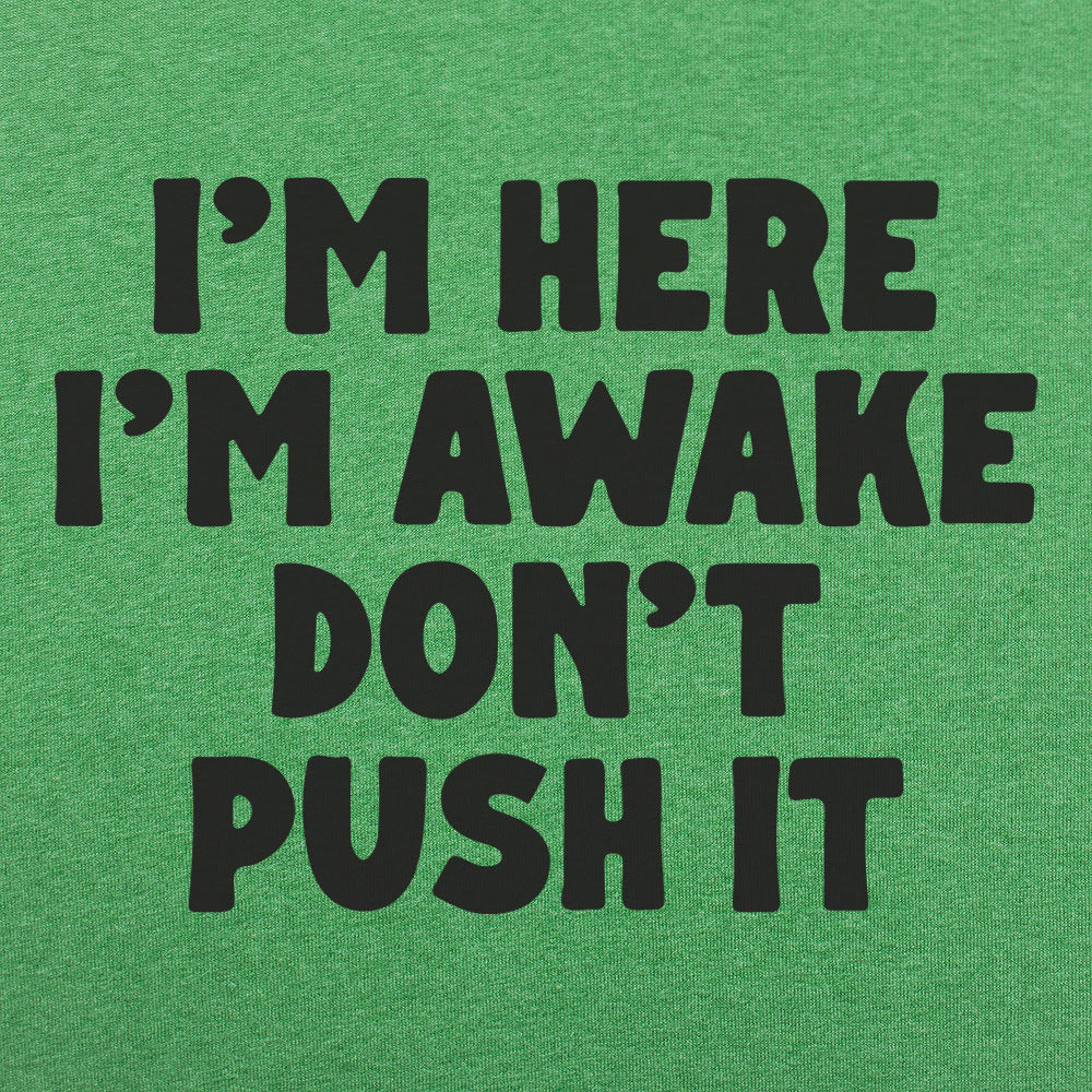 I'm Here I'm Awake Don't Push It
