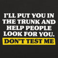 Don't Test Me I'll Put You in the Trunk and Help Look for You