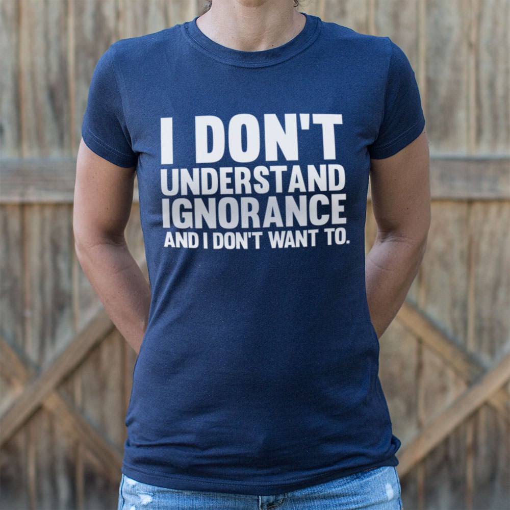 I Don't Understand Ignorance and I Don't Want To