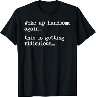 Woke Handsome Again Getting Ridiculous Unisex T-shirt, Sweatshirt, Hoodie (1)