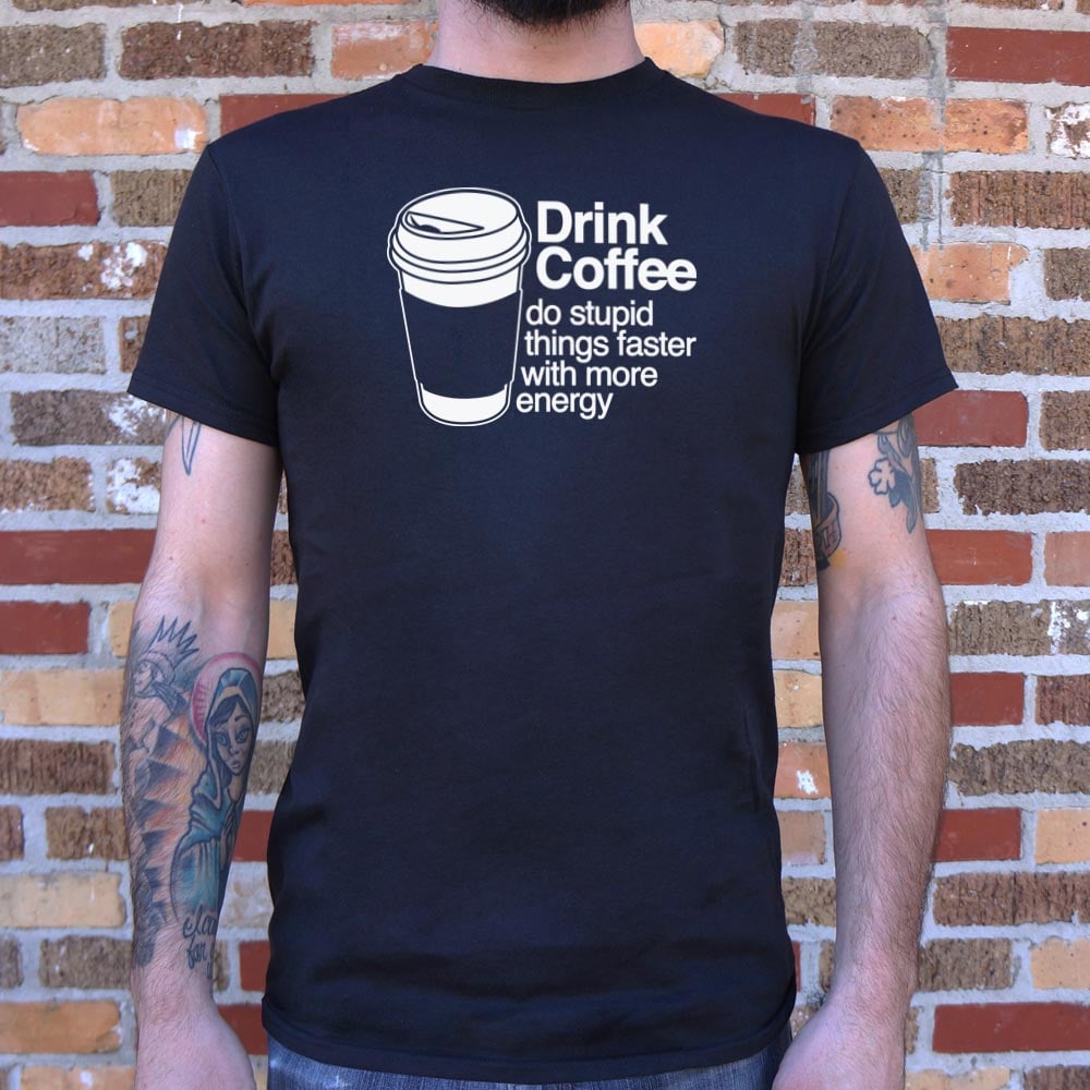 Drink Coffee Do Stupid Things Faster with More Energy