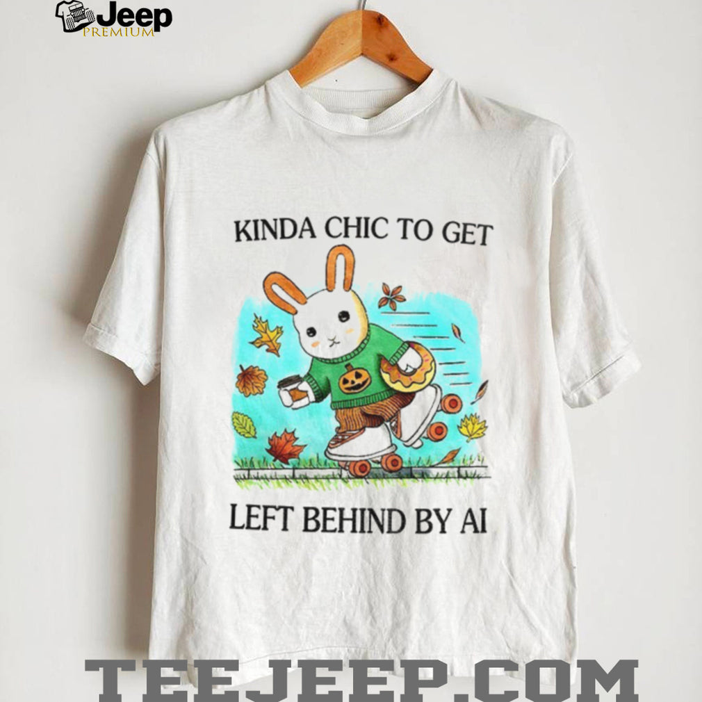 Rabbit Kinda Chic To Get Left Behind By AI Happy Fall shirt