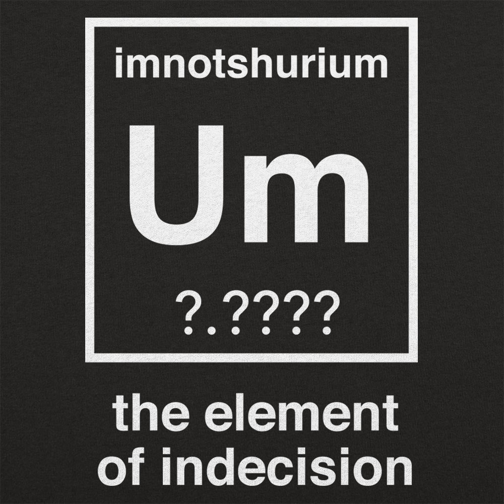 Element of Indecision Um Imnotshurium Periodic Table Pun