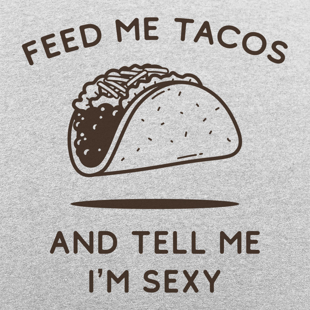 Feed Me Tacos and Tell Me I'm Sexy