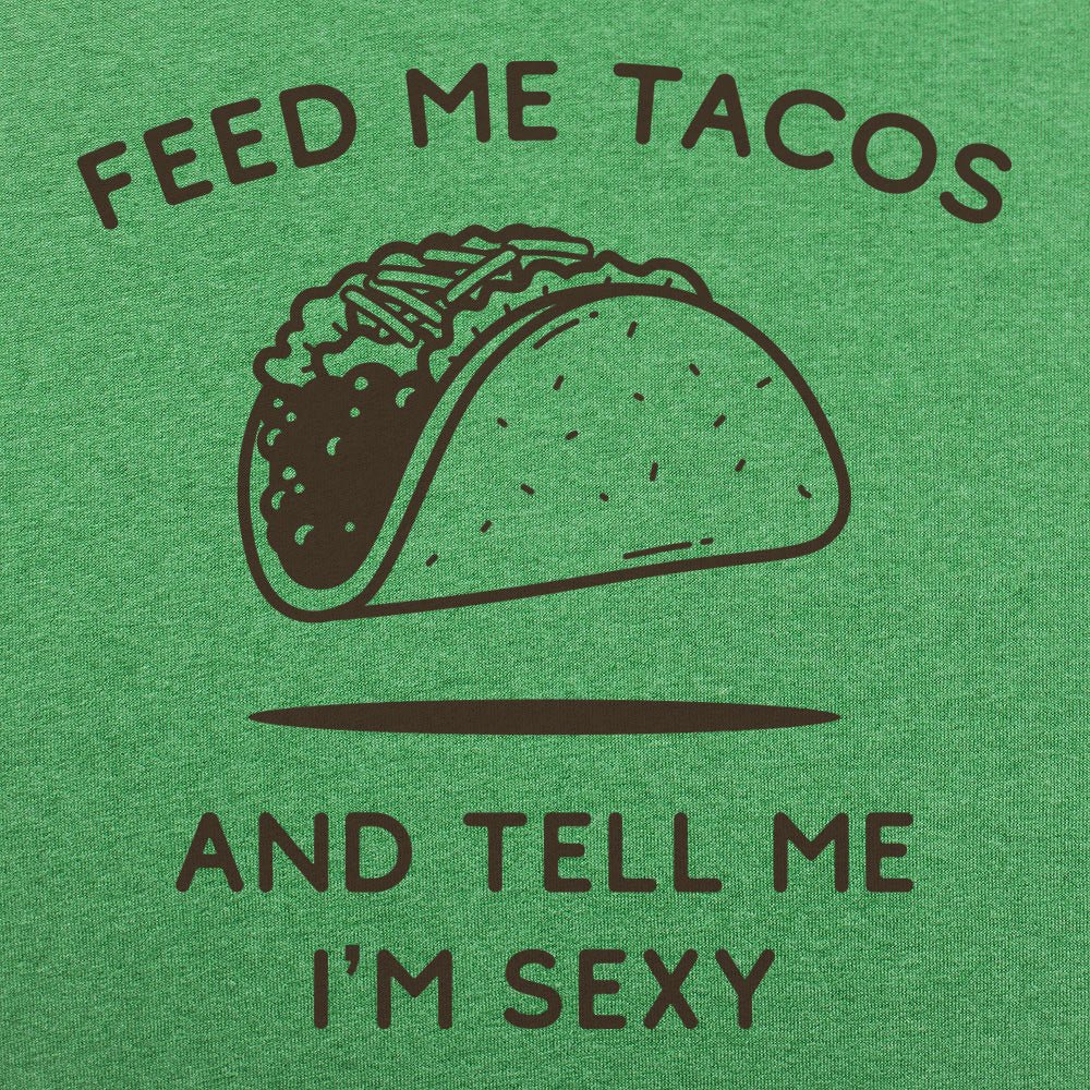 Feed Me Tacos and Tell Me I'm Sexy
