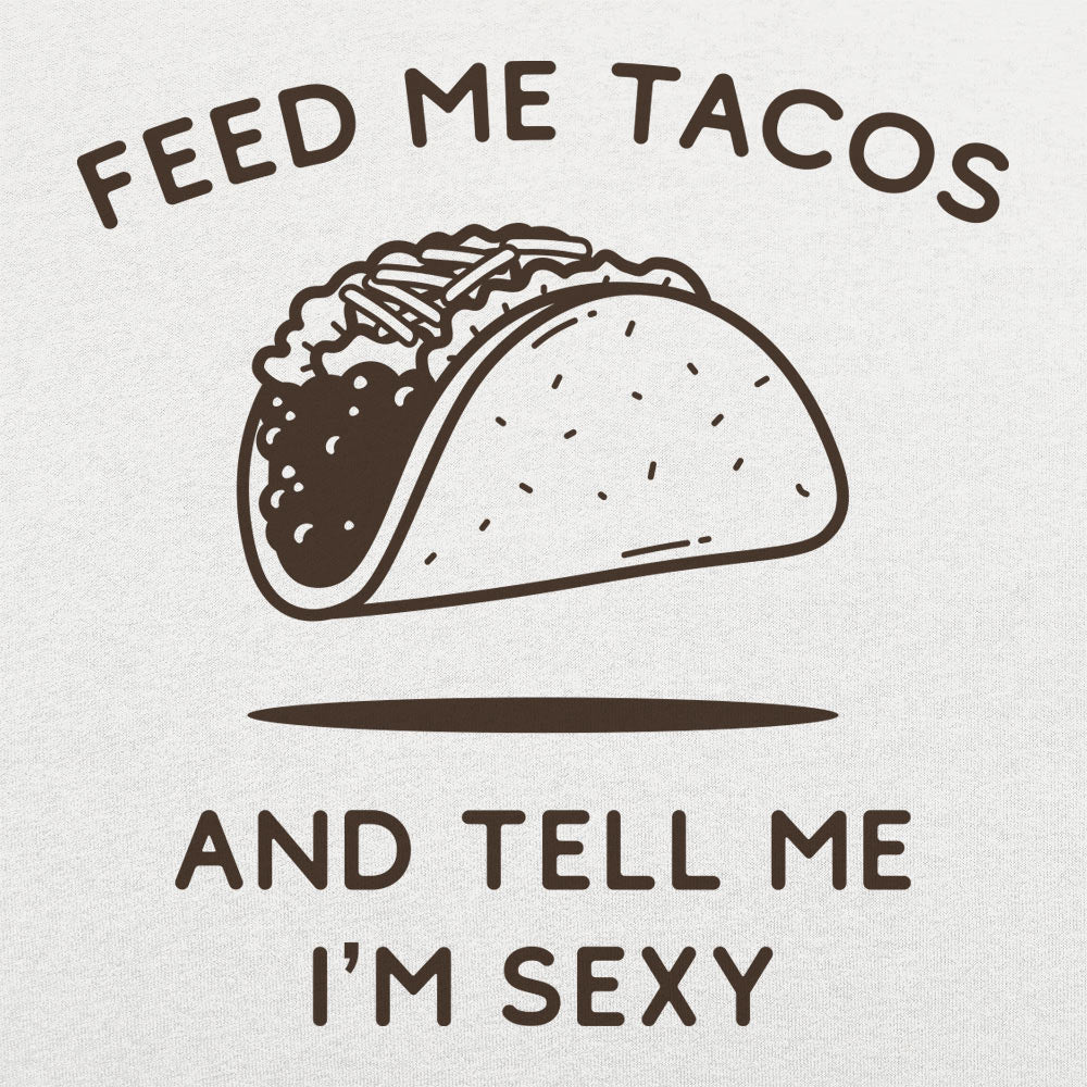 Feed Me Tacos and Tell Me I'm Sexy