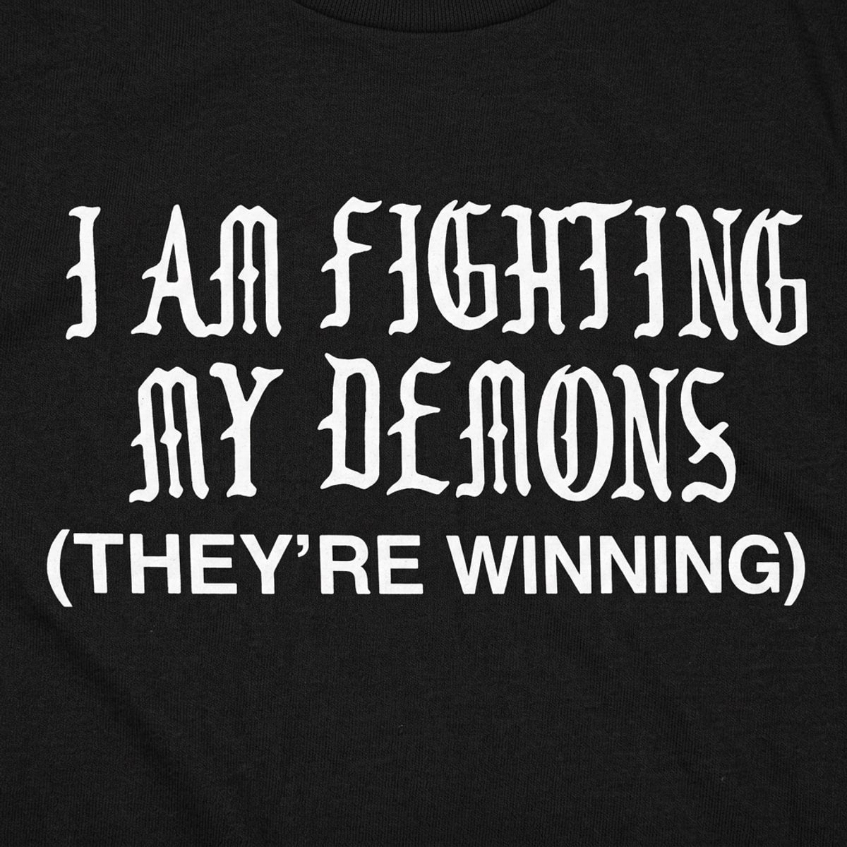 I Am Fighting My Demons They're Winning