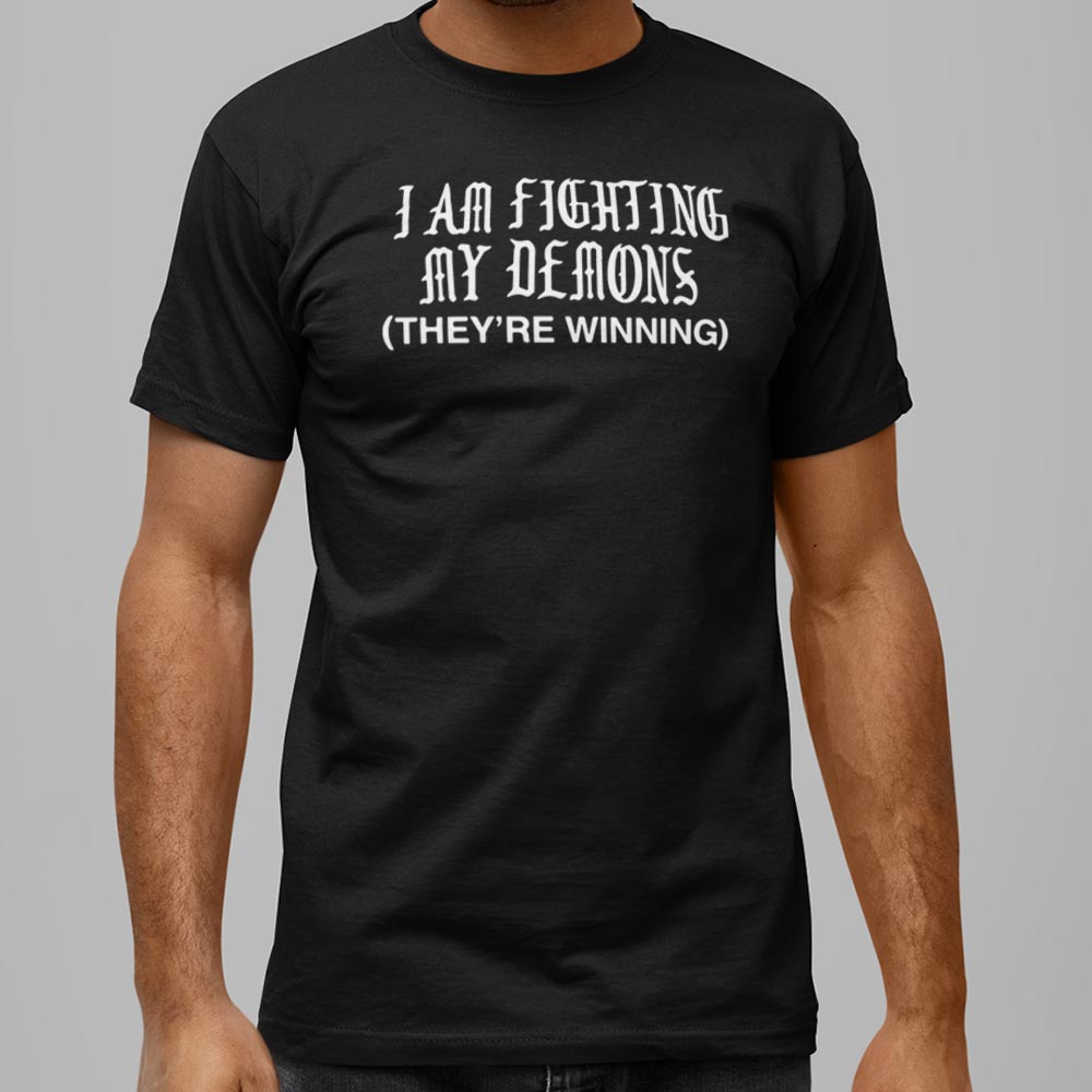 I Am Fighting My Demons They're Winning
