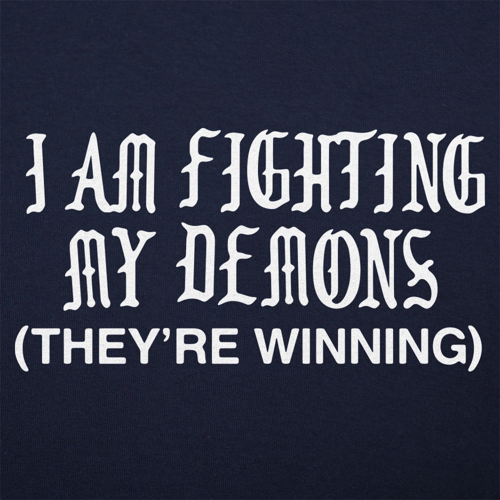 I Am Fighting My Demons They're Winning