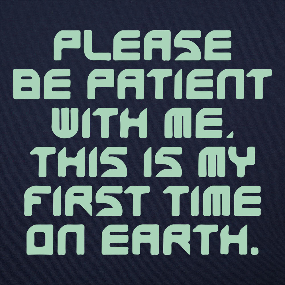 Please Be Patient First Time on Earth Alien Quote