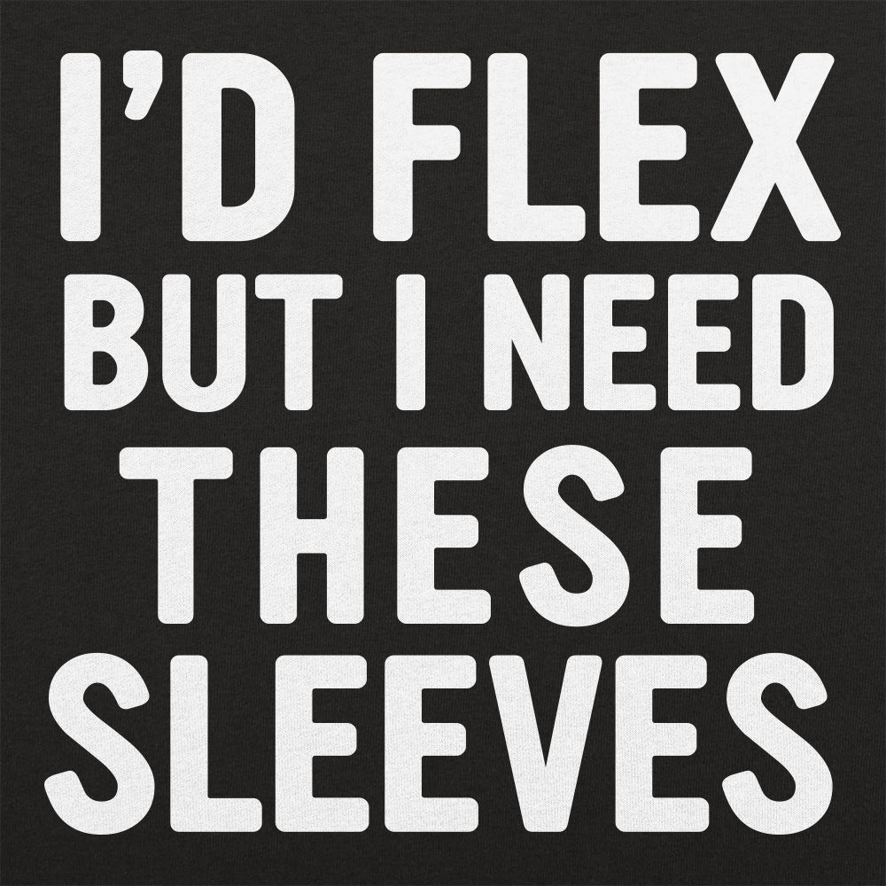 I'd Flex But I Need These Sleeves