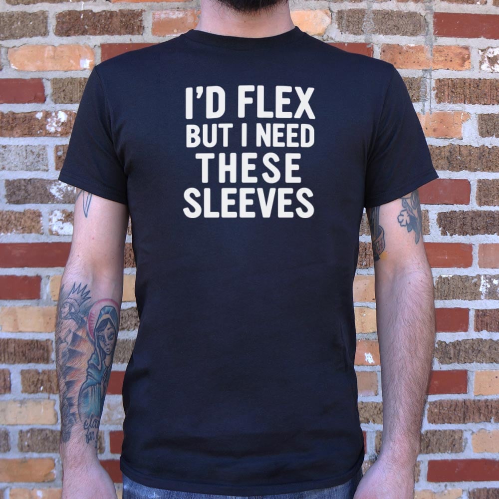I'd Flex But I Need These Sleeves